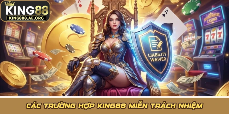 Các trường hợp KING88 miễn trách nhiệm