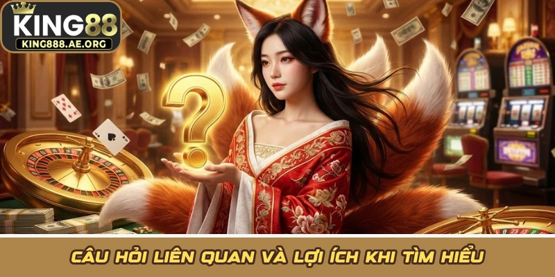 Câu hỏi liên quan và lợi ích khi tìm hiểu