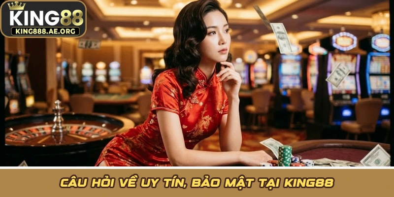 Câu hỏi về uy tín, bảo mật tại KING88