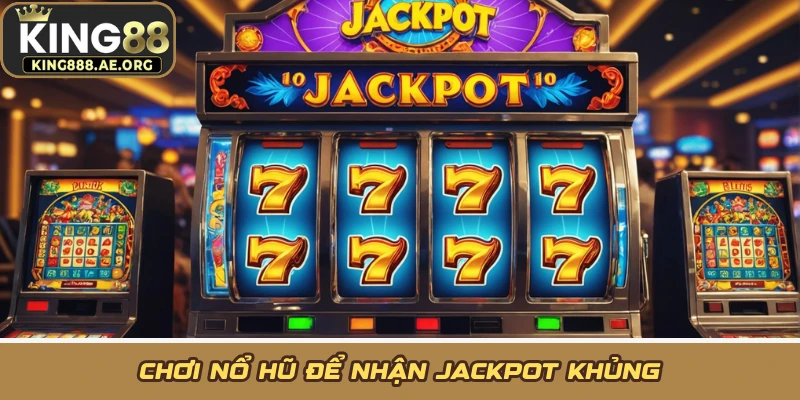 Chơi nổ hũ để nhận Jackpot khủng