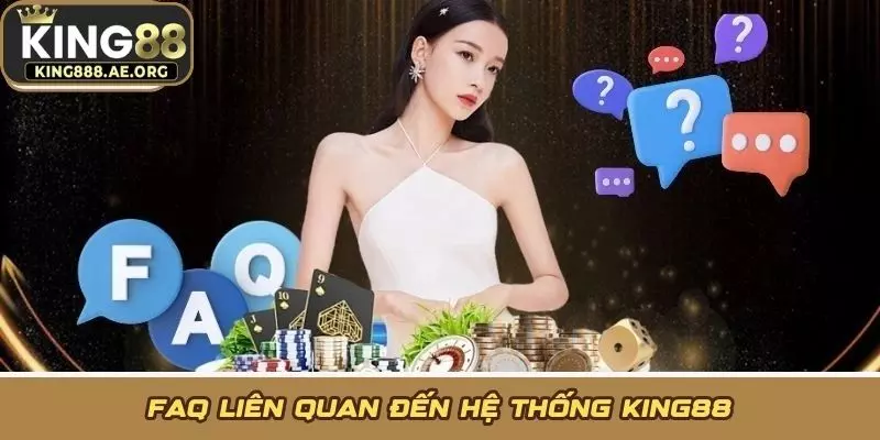 FAQ liên quan đến hệ thống KING88
