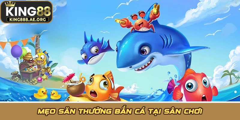 Mẹo săn thưởng bắn cá tại sân chơi