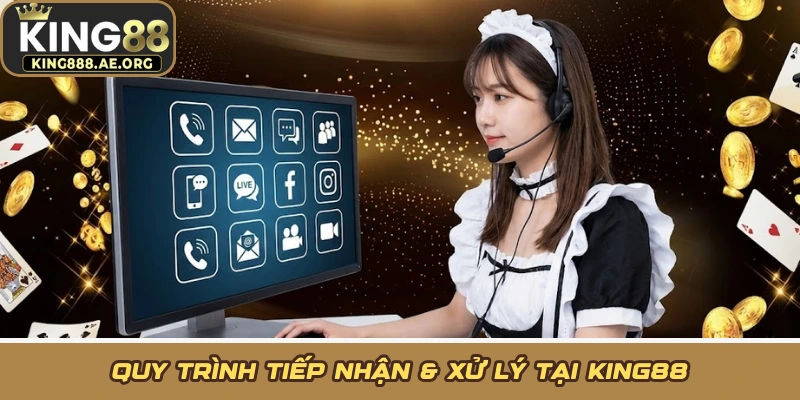 Quy trình tiếp nhận & xử lý tại KING88